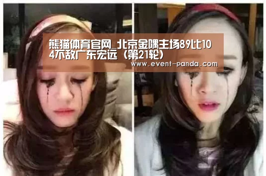 熊猫体育官网_北京金隅主场89比104不敌广东宏远(第21轮)(图2) 熊猫体育