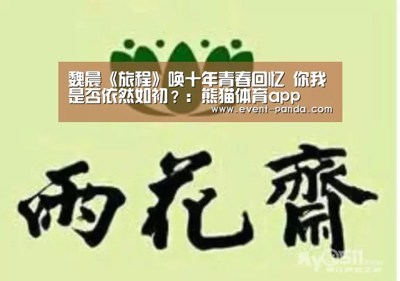 魏晨《旅程》唤十年青春回忆 你我是否依然如初?:熊猫体育app(图2) 熊猫体育app